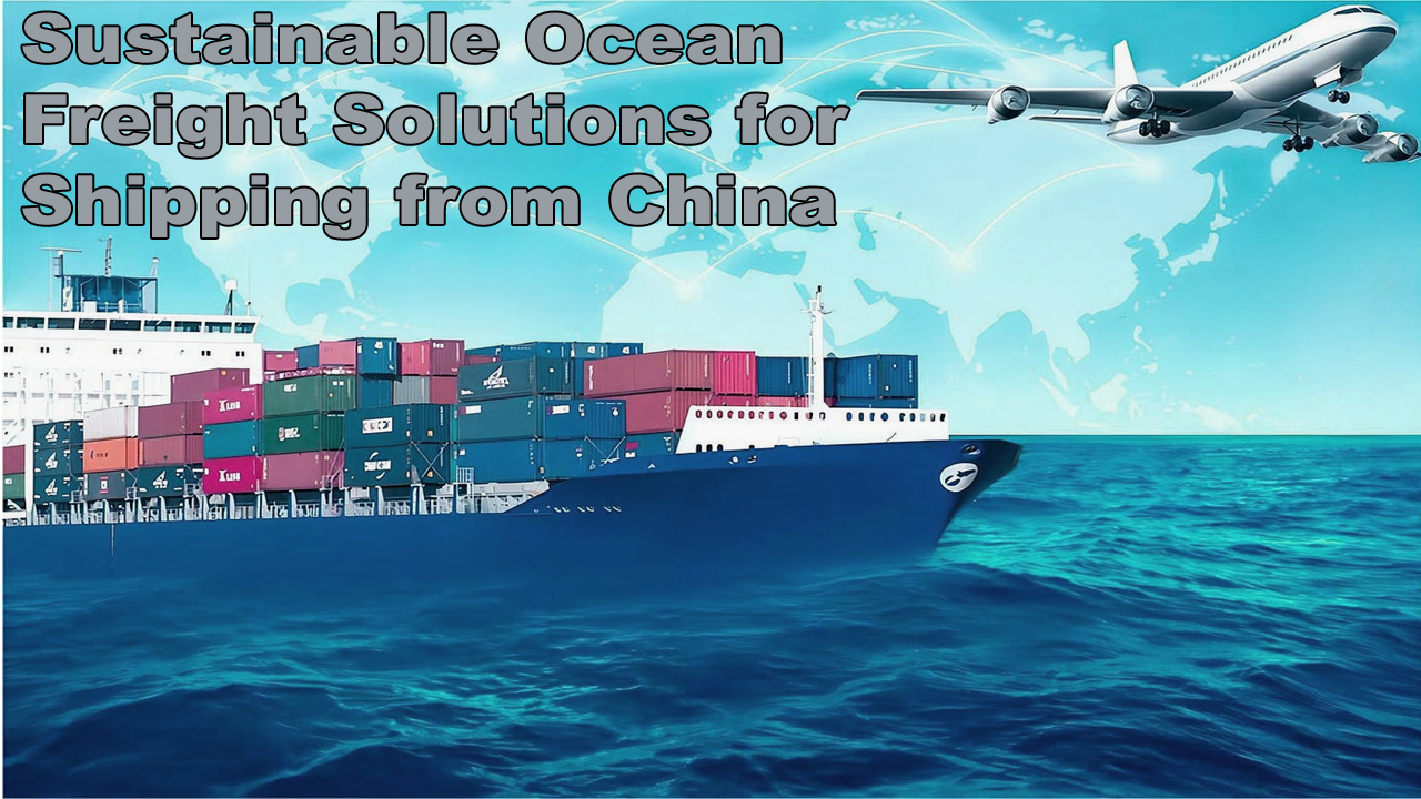 Sustainable Ocean Freight Solutions for Shipping from China