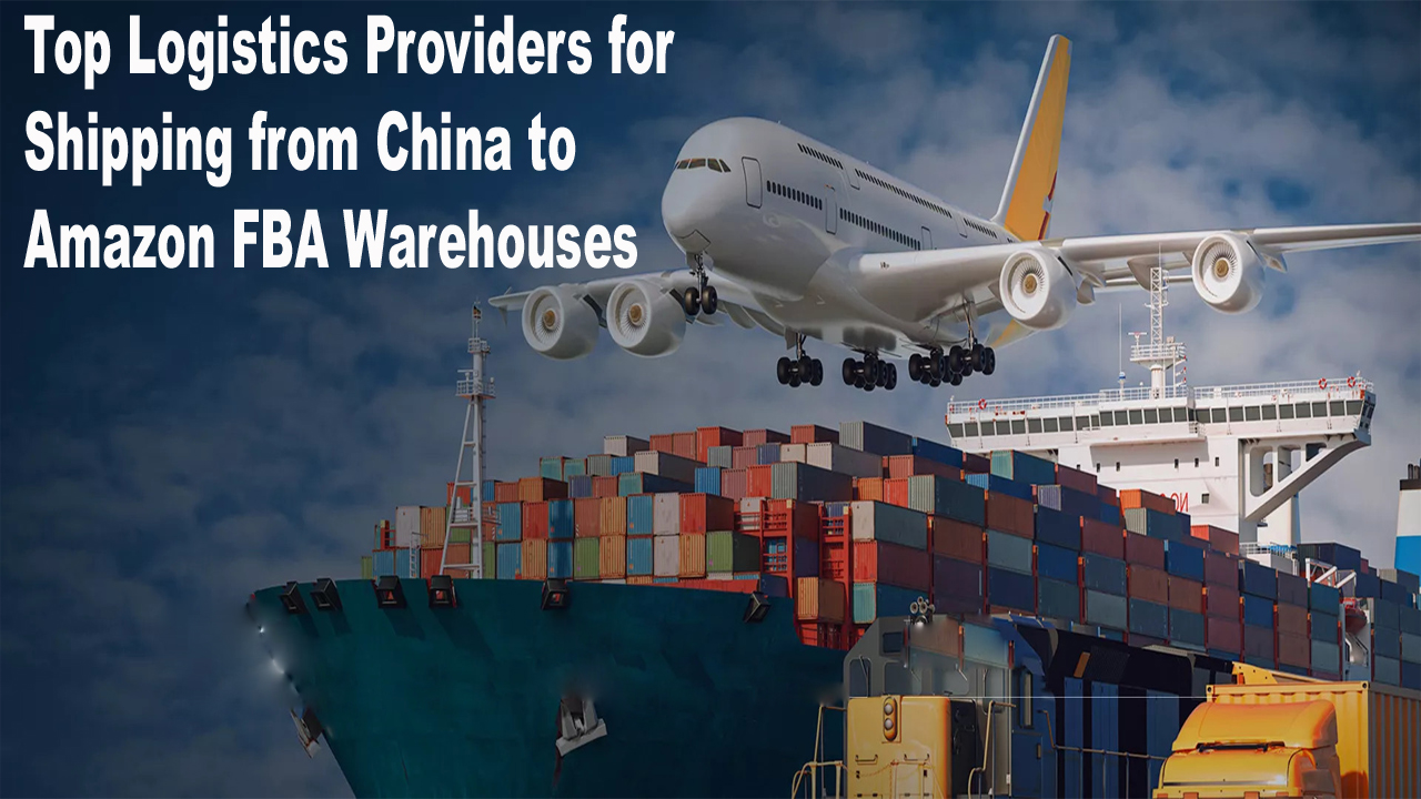 Top Logistics Providers for Shipping from China to Amazon FBA Warehouses