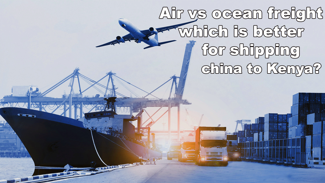 Air vs ocean freight which is better for shipping china to Kenya?