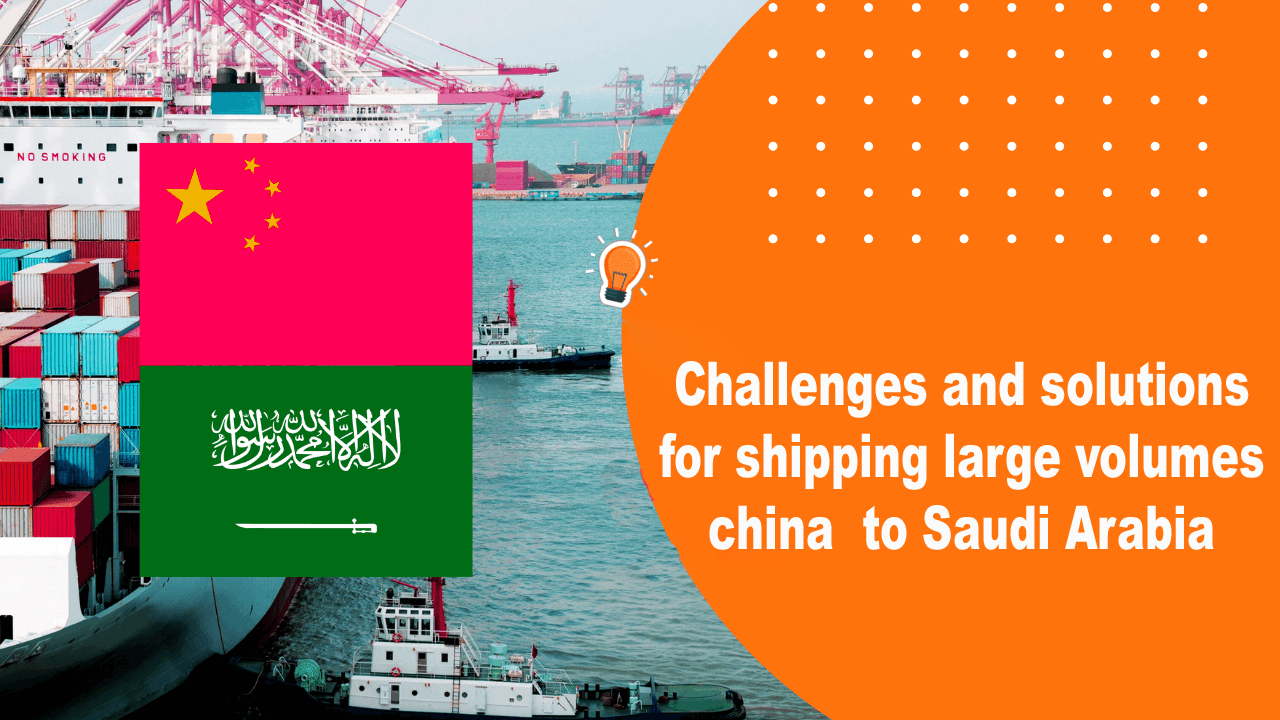 Challenges and solutions for shipping large volumes china to Saudi Arabia