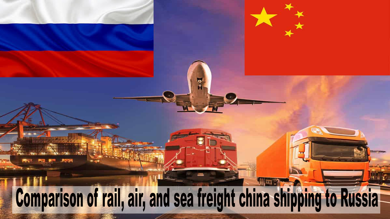 Comparison of rail, air, and sea freight china shipping to Russia