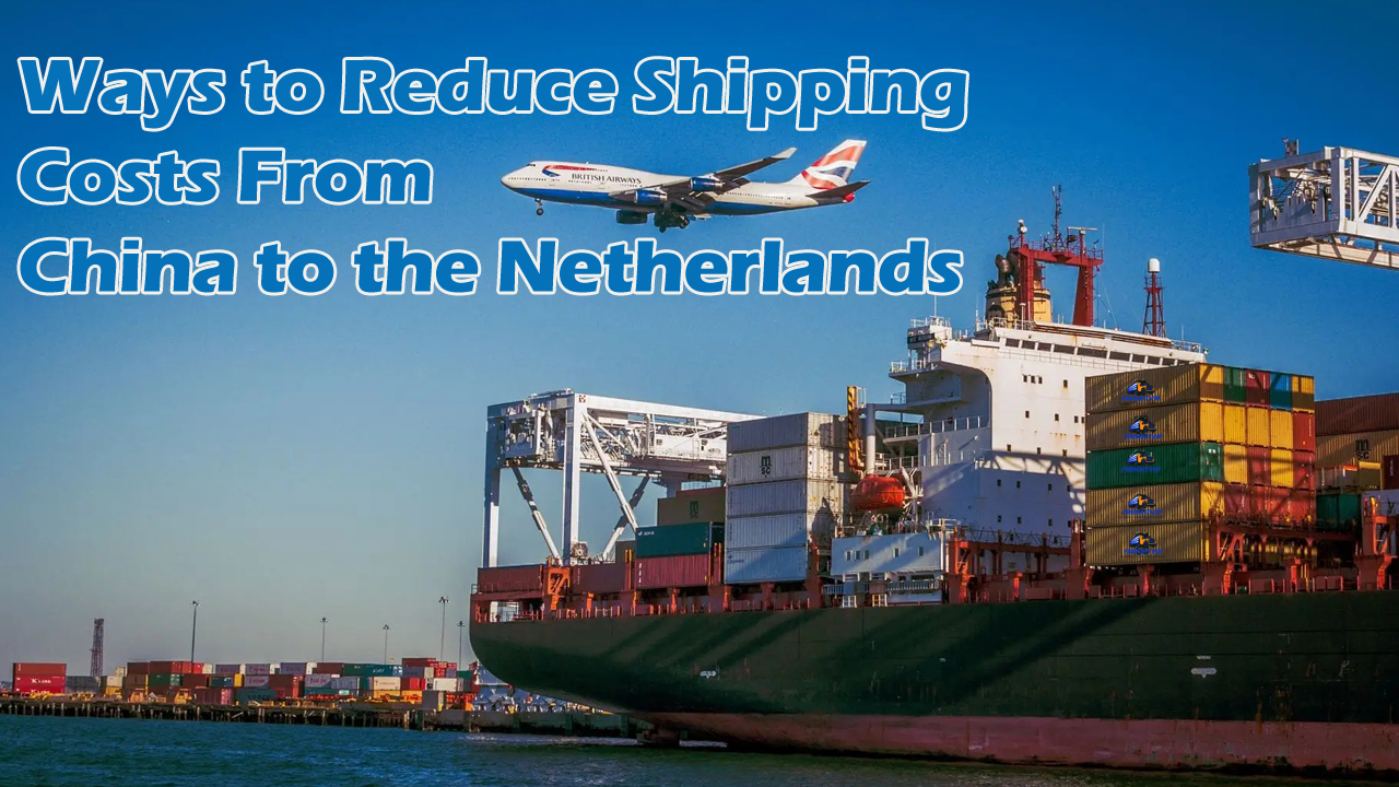 Ways to Reduce Shipping Costs From China to the Netherlands