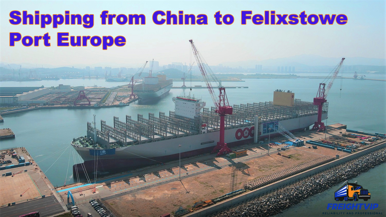 Shipping from China to Felixstowe Port Europe